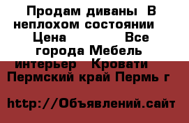 Продам диваны. В неплохом состоянии. › Цена ­ 15 000 - Все города Мебель, интерьер » Кровати   . Пермский край,Пермь г.